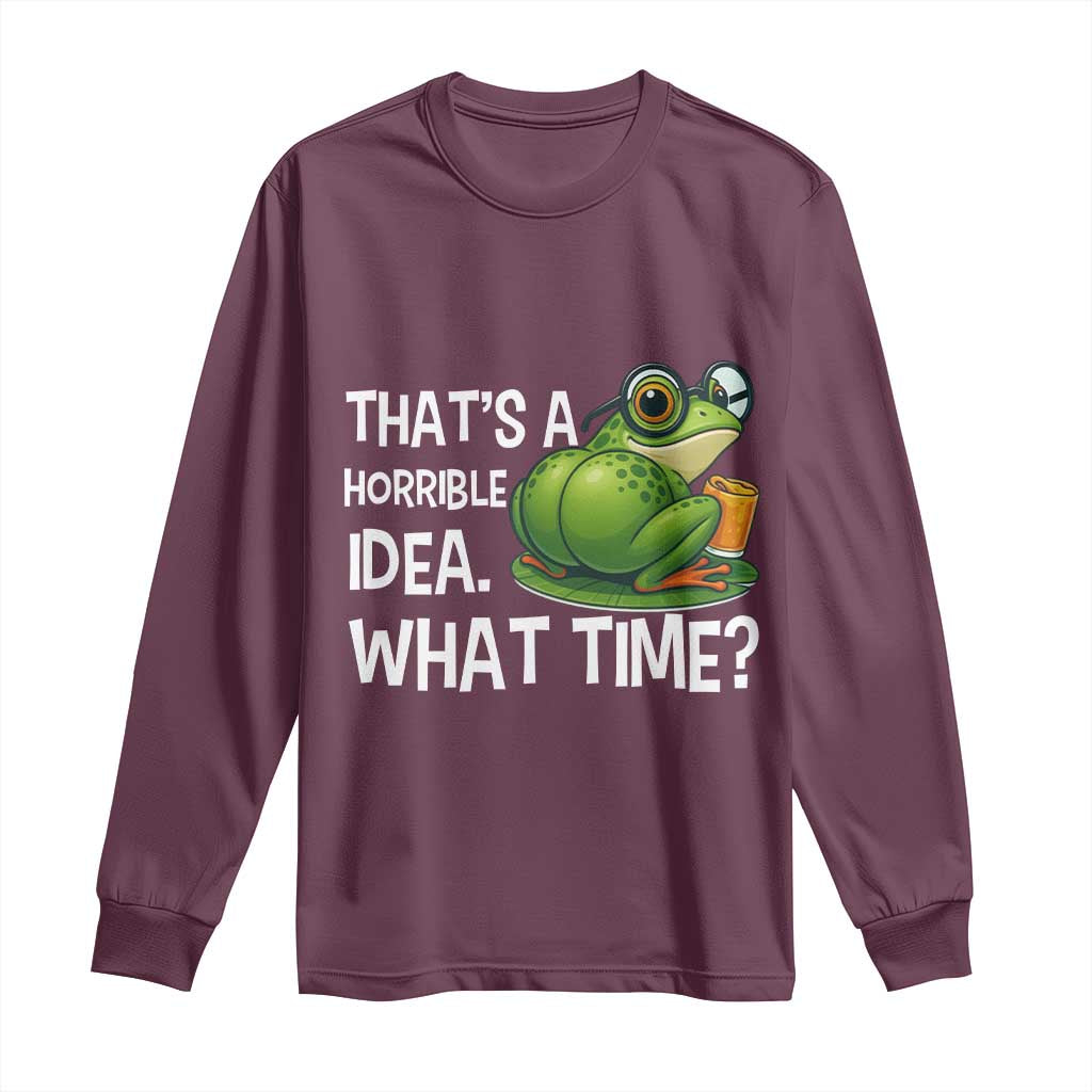 Thats A Horrible Idea What Time Long Sleeve Shirt Funny Frog Joke Meme TS14 Maroon Print Your Wear