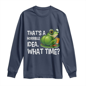 Thats A Horrible Idea What Time Long Sleeve Shirt Funny Frog Joke Meme TS14 Navy Print Your Wear