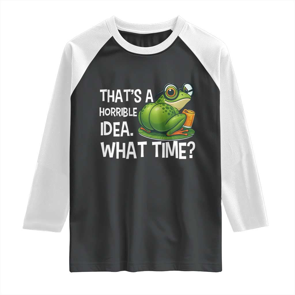 Thats A Horrible Idea What Time Raglan Shirt Funny Frog Joke Meme TS14 Black White Print Your Wear