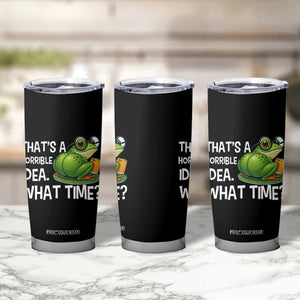 Thats A Horrible Idea What Time Tumbler Cup Funny Frog Joke Meme TS14 Print Your Wear
