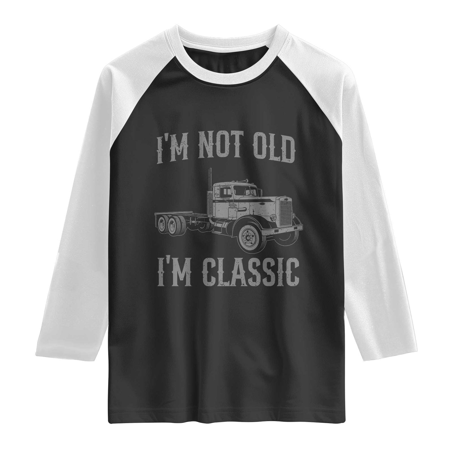 I'm Not Old I'm Classic Raglan Shirt Retro Needlenose Semi Truck Old School Distressed Big Rig 18 Wheeler TS14 Black White Print Your Wear