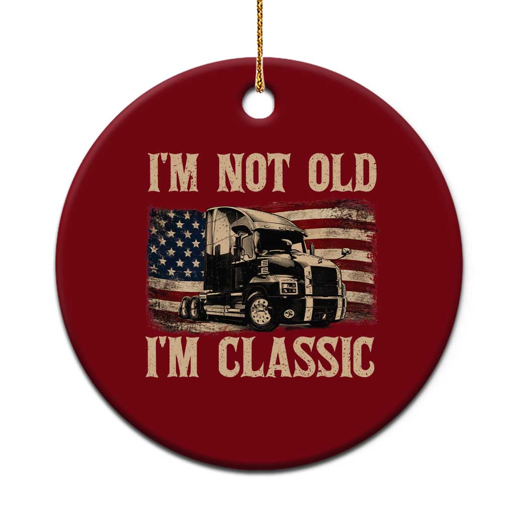 I'm Not Old I'm Classic Ceramic Ornament Vintage Distressed Big Rig 18 Wheeler Driver TS14 1pc Red Print Your Wear