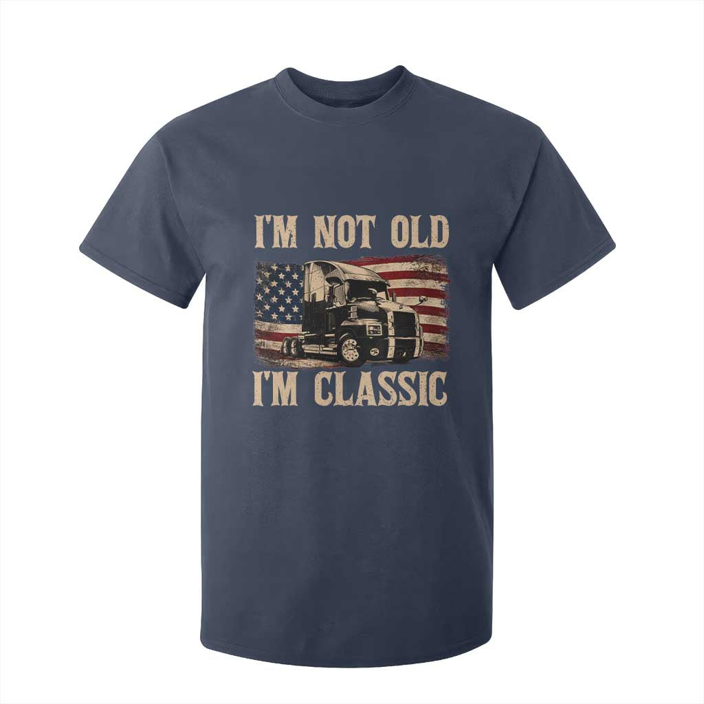 I'm Not Old I'm Classic T Shirt For Kid Vintage Distressed Big Rig 18 Wheeler Driver TS14 Navy Print Your Wear