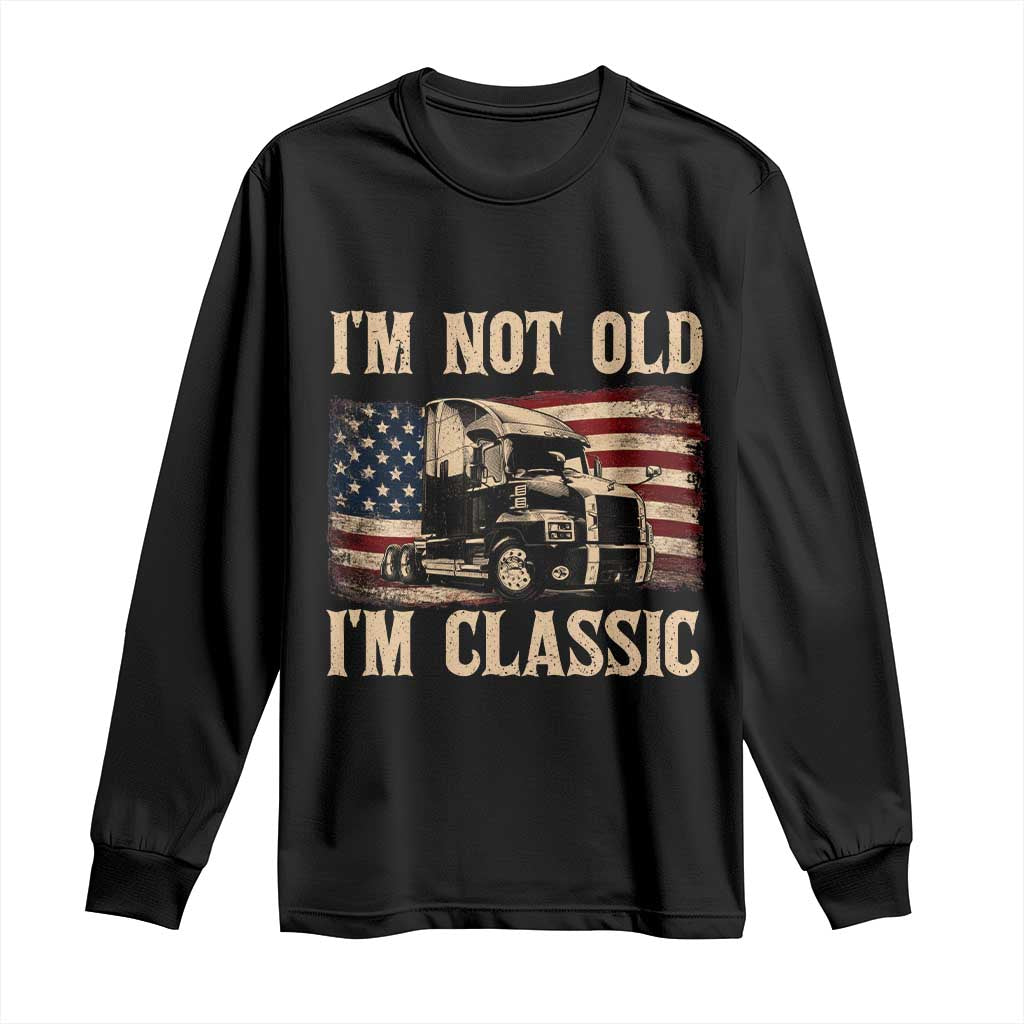 I'm Not Old I'm Classic Long Sleeve Shirt Vintage Distressed Big Rig 18 Wheeler Driver TS14 Black Print Your Wear