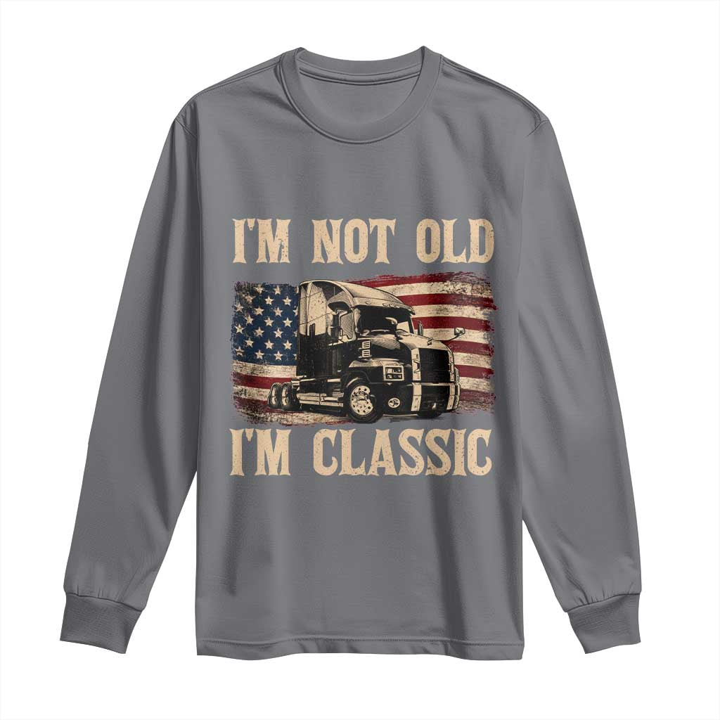 I'm Not Old I'm Classic Long Sleeve Shirt Vintage Distressed Big Rig 18 Wheeler Driver TS14 Charcoal Print Your Wear