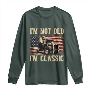 I'm Not Old I'm Classic Long Sleeve Shirt Vintage Distressed Big Rig 18 Wheeler Driver TS14 Dark Forest Green Print Your Wear