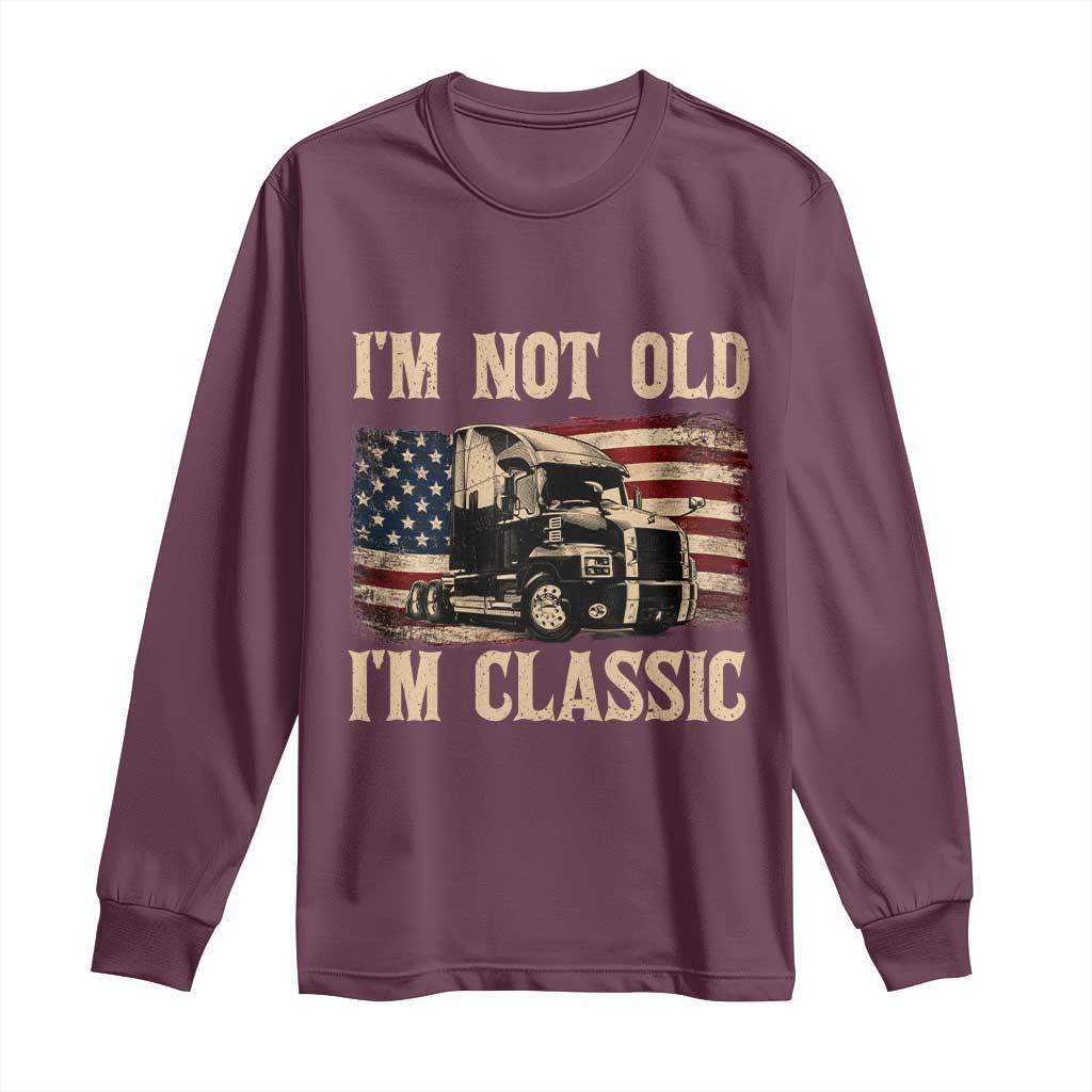I'm Not Old I'm Classic Long Sleeve Shirt Vintage Distressed Big Rig 18 Wheeler Driver TS14 Maroon Print Your Wear