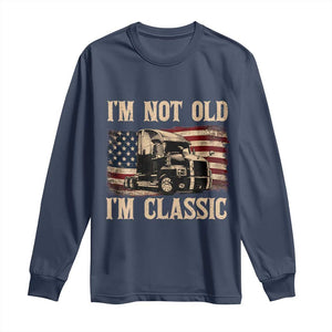 I'm Not Old I'm Classic Long Sleeve Shirt Vintage Distressed Big Rig 18 Wheeler Driver TS14 Navy Print Your Wear