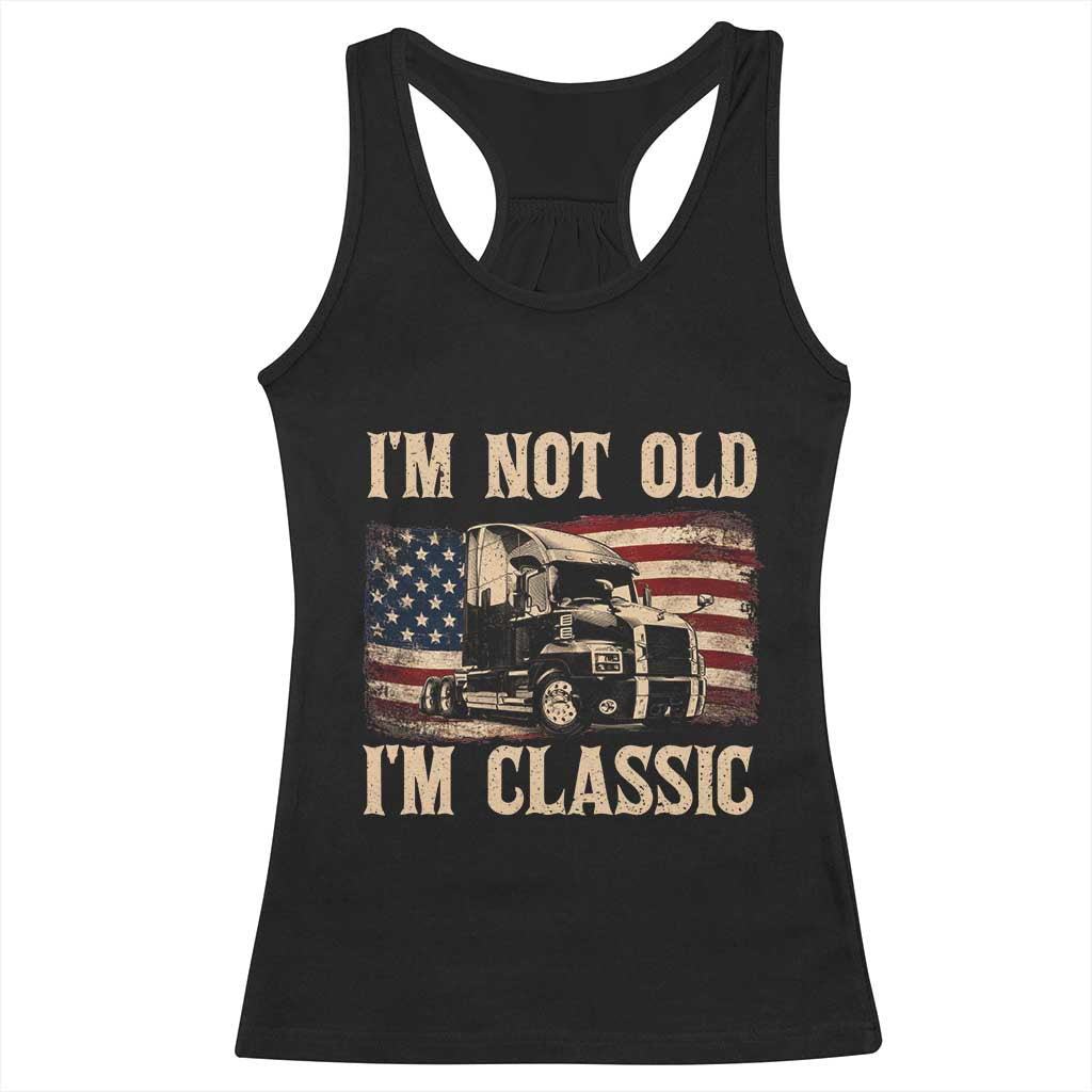 I'm Not Old I'm Classic Racerback Tank Top Vintage Distressed Big Rig 18 Wheeler Driver TS14 Black Print Your Wear