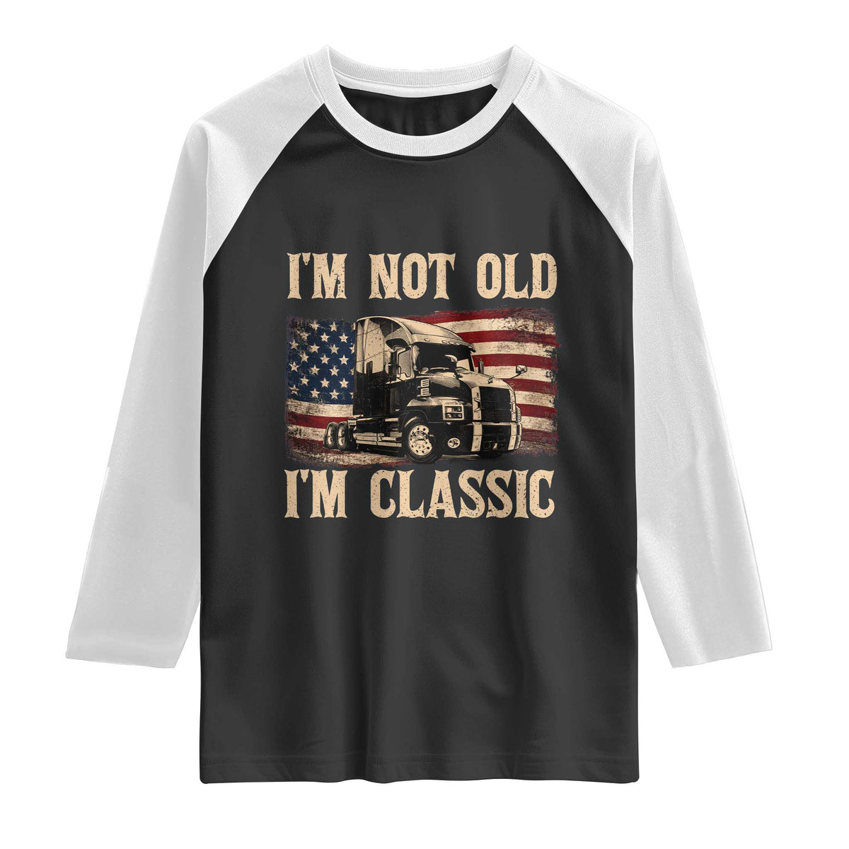 I'm Not Old I'm Classic Raglan Shirt Vintage Distressed Big Rig 18 Wheeler Driver TS14 Black White Print Your Wear