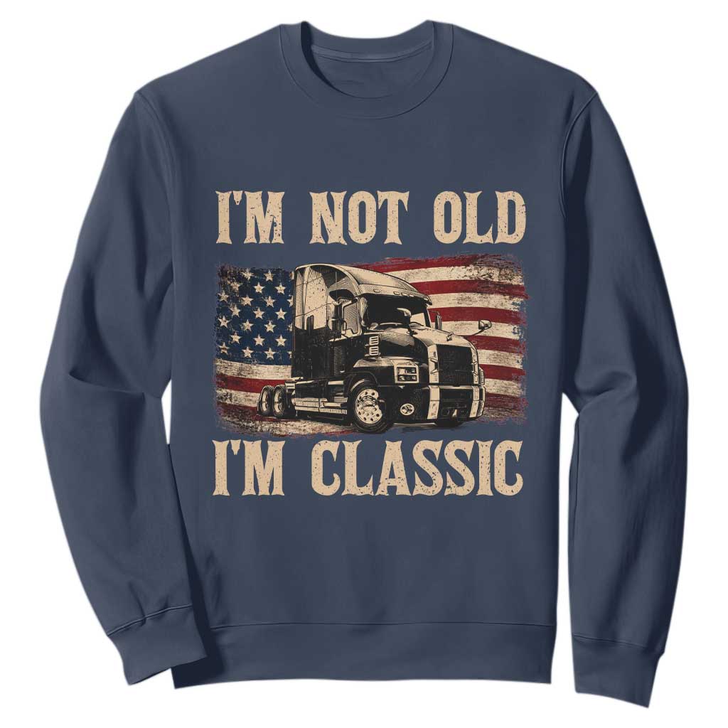I'm Not Old I'm Classic Sweatshirt Vintage Distressed Big Rig 18 Wheeler Driver TS14 Navy Print Your Wear