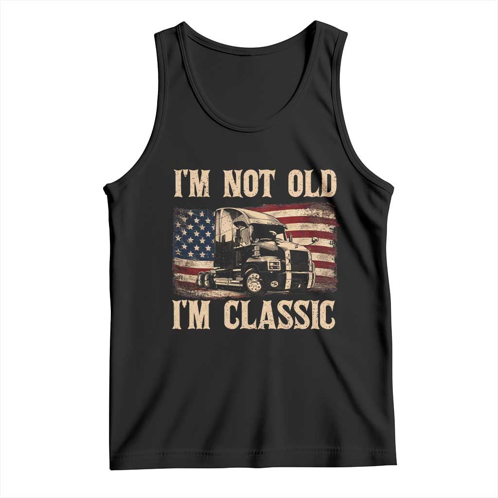 I'm Not Old I'm Classic Tank Top Vintage Distressed Big Rig 18 Wheeler Driver TS14 Black Print Your Wear