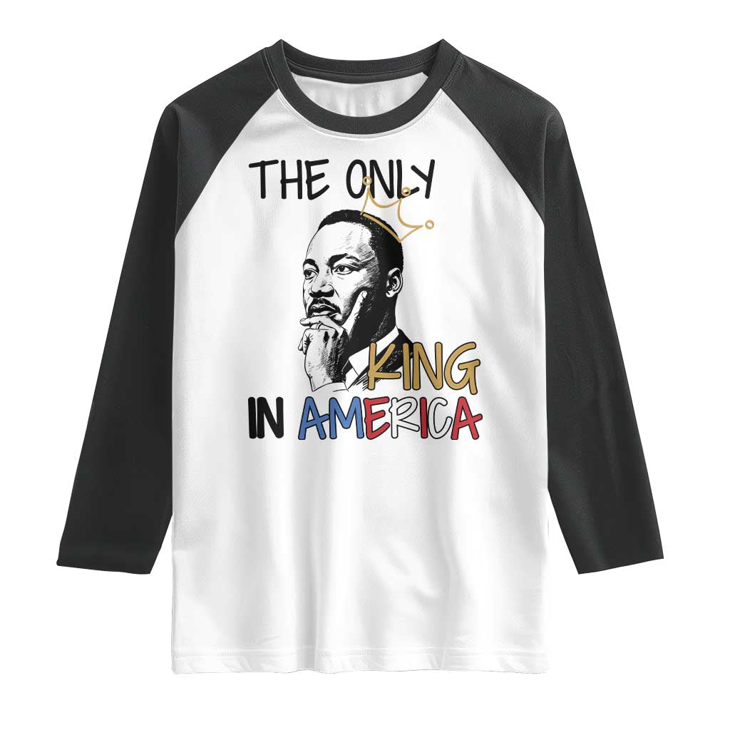 Martin Luther King Jr Raglan Shirt The Only King An America TS14 White Black Print Your Wear