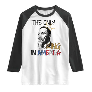 Martin Luther King Jr Raglan Shirt The Only King An America TS14 White Black Print Your Wear