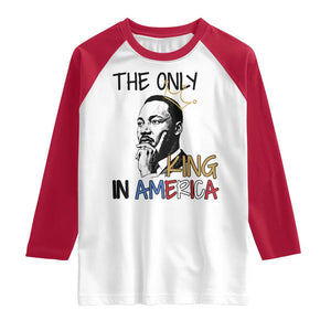 Martin Luther King Jr Raglan Shirt The Only King An America TS14 White Red Print Your Wear