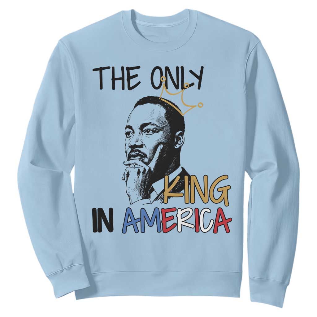 Martin Luther King Jr Sweatshirt The Only King An America TS14 Light Blue Print Your Wear