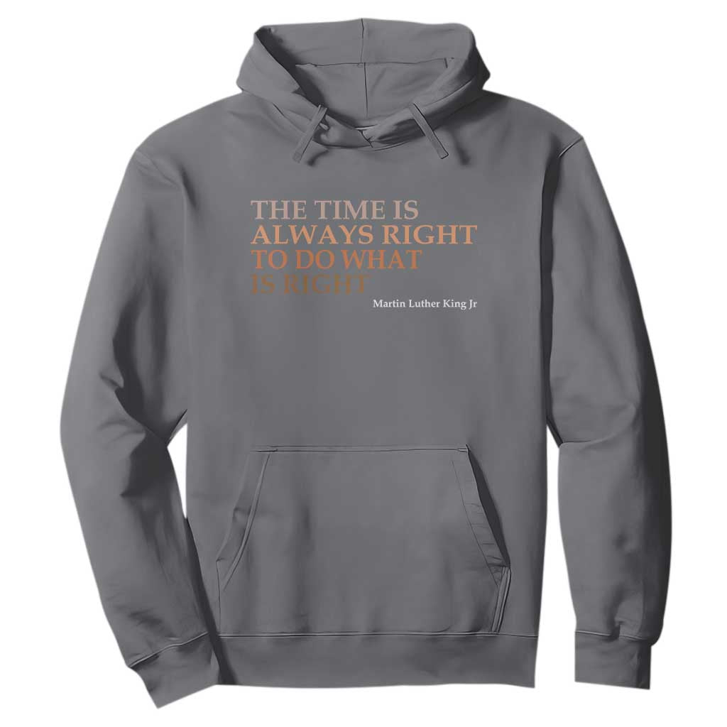 The Time is Always Right Hoodie Martin Luther King Jr MLK Quote TS14 Charcoal Print Your Wear
