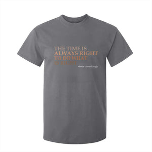 The Time is Always Right T Shirt For Kid Martin Luther King Jr MLK Quote TS14 Charcoal Print Your Wear