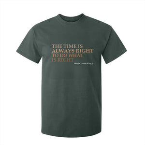 The Time is Always Right T Shirt For Kid Martin Luther King Jr MLK Quote TS14 Dark Forest Green Print Your Wear