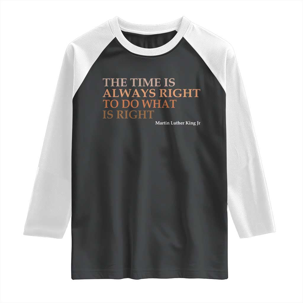 The Time is Always Right Raglan Shirt Martin Luther King Jr MLK Quote TS14 Black White Print Your Wear