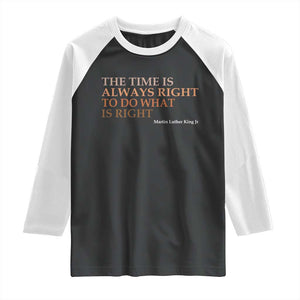 The Time is Always Right Raglan Shirt Martin Luther King Jr MLK Quote TS14 Black White Print Your Wear