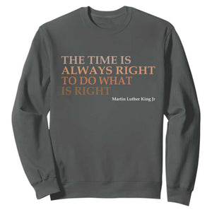 The Time is Always Right Sweatshirt Martin Luther King Jr MLK Quote TS14 Dark Heather Print Your Wear