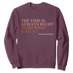 The Time is Always Right Sweatshirt Martin Luther King Jr MLK Quote TS14 Maroon Print Your Wear