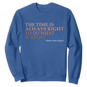 The Time is Always Right Sweatshirt Martin Luther King Jr MLK Quote TS14 Royal Blue Print Your Wear