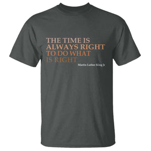 The Time is Always Right T Shirt Martin Luther King Jr MLK Quote TS14 Dark Heather Print Your Wear