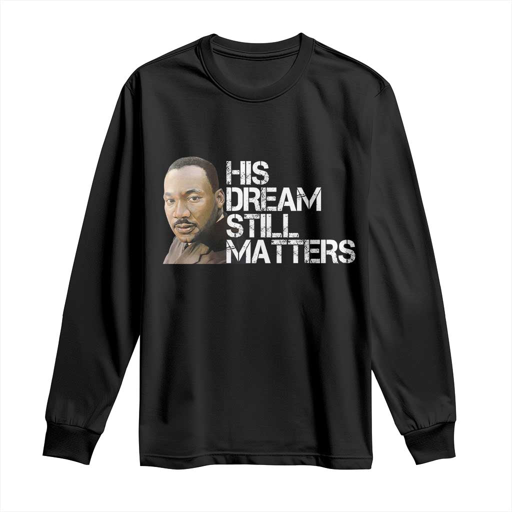His Dream Still Matters Long Sleeve Shirt Martin Luther King Jr TS14 Black Print Your Wear