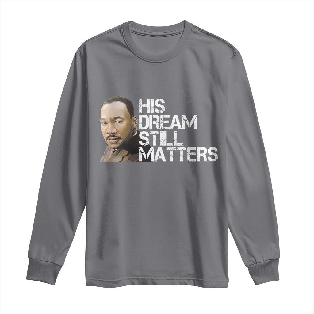 His Dream Still Matters Long Sleeve Shirt Martin Luther King Jr TS14 Charcoal Print Your Wear