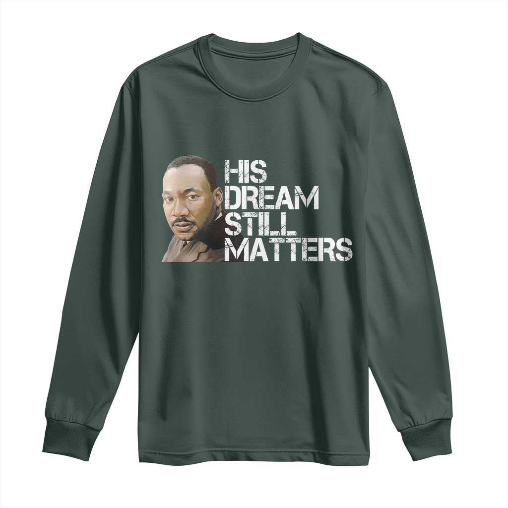 His Dream Still Matters Long Sleeve Shirt Martin Luther King Jr TS14 Dark Forest Green Print Your Wear