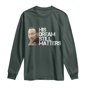 His Dream Still Matters Long Sleeve Shirt Martin Luther King Jr TS14 Dark Forest Green Print Your Wear