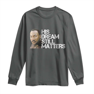 His Dream Still Matters Long Sleeve Shirt Martin Luther King Jr TS14 Dark Heather Print Your Wear