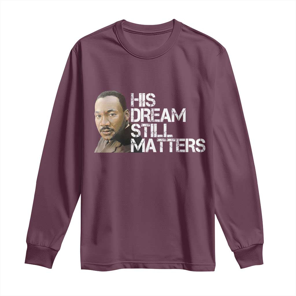 His Dream Still Matters Long Sleeve Shirt Martin Luther King Jr TS14 Maroon Print Your Wear
