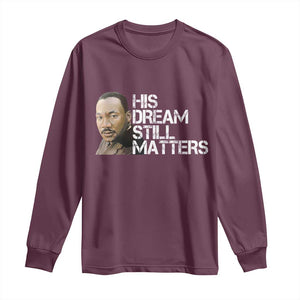 His Dream Still Matters Long Sleeve Shirt Martin Luther King Jr TS14 Maroon Print Your Wear