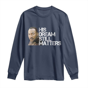 His Dream Still Matters Long Sleeve Shirt Martin Luther King Jr TS14 Navy Print Your Wear