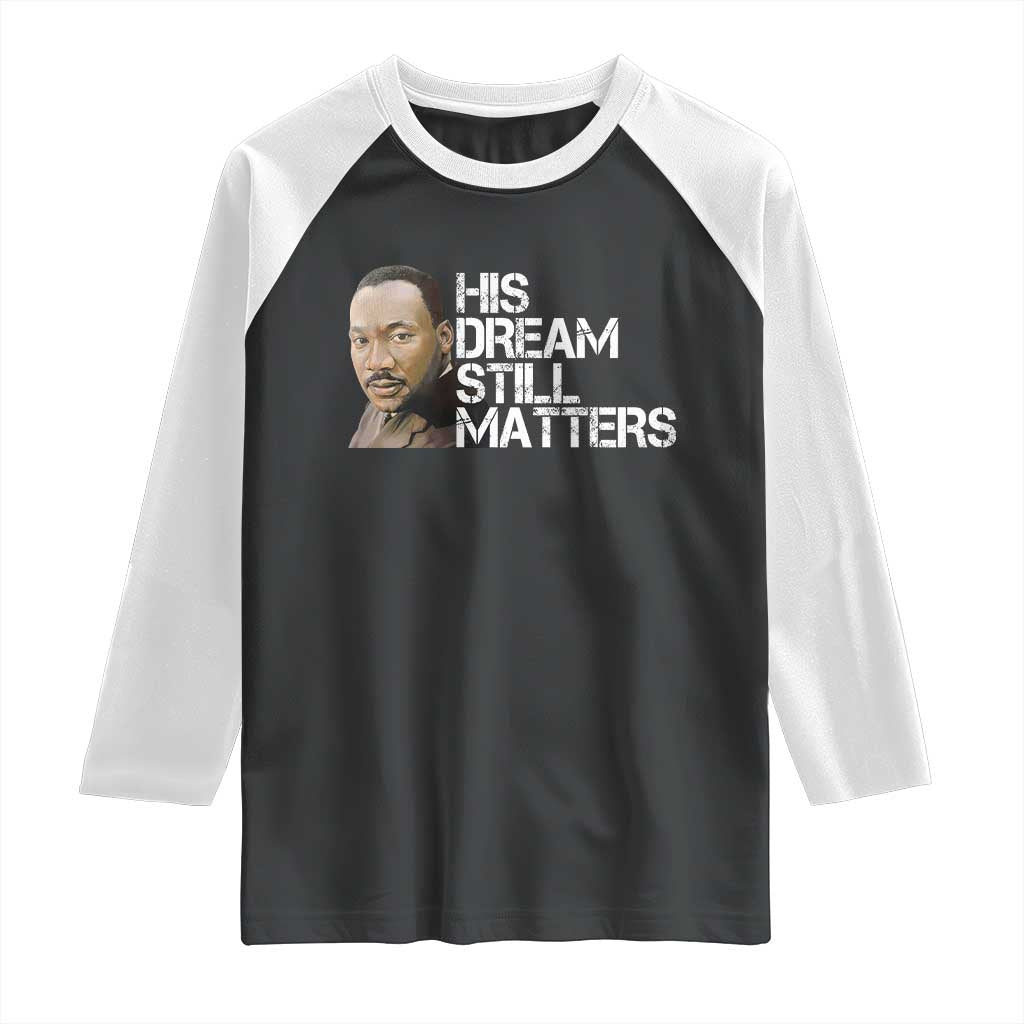 His Dream Still Matters Raglan Shirt Martin Luther King Jr TS14 Black White Print Your Wear