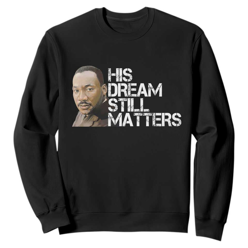 His Dream Still Matters Sweatshirt Martin Luther King Jr TS14 Black Print Your Wear