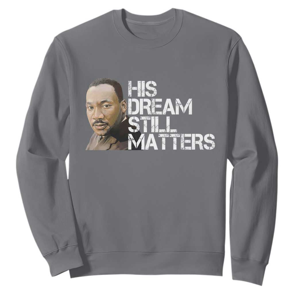 His Dream Still Matters Sweatshirt Martin Luther King Jr TS14 Charcoal Print Your Wear