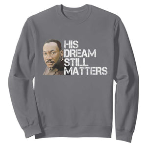 His Dream Still Matters Sweatshirt Martin Luther King Jr TS14 Charcoal Print Your Wear