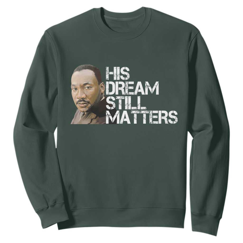 His Dream Still Matters Sweatshirt Martin Luther King Jr TS14 Dark Forest Green Print Your Wear