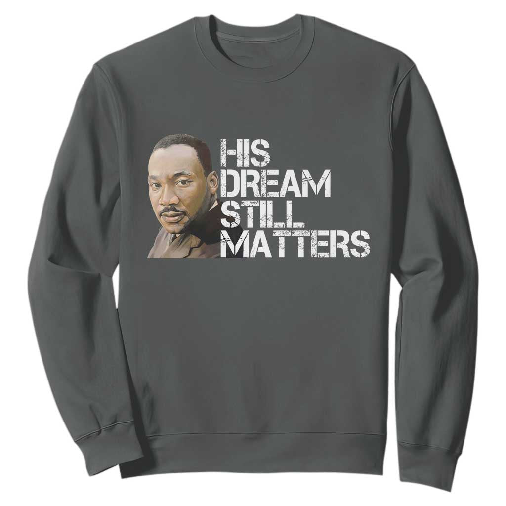 His Dream Still Matters Sweatshirt Martin Luther King Jr TS14 Dark Heather Print Your Wear