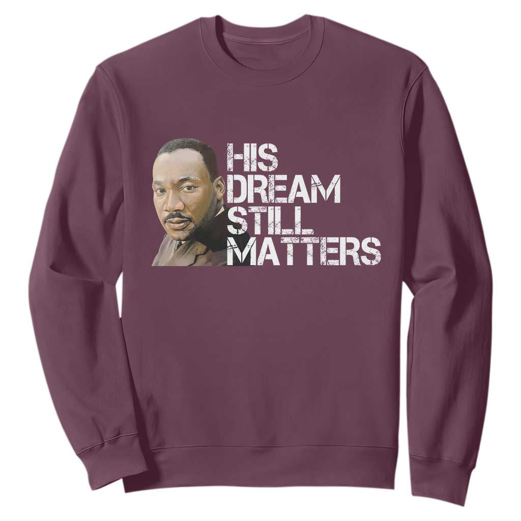 His Dream Still Matters Sweatshirt Martin Luther King Jr TS14 Maroon Print Your Wear