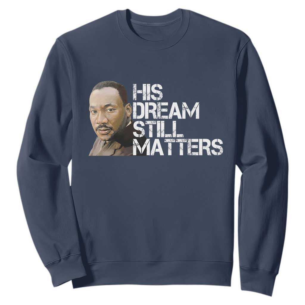 His Dream Still Matters Sweatshirt Martin Luther King Jr TS14 Navy Print Your Wear