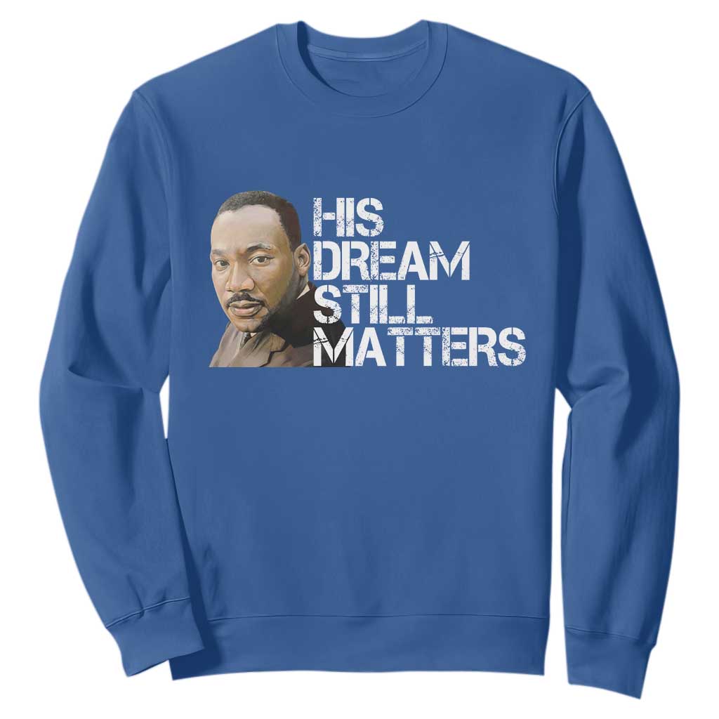 His Dream Still Matters Sweatshirt Martin Luther King Jr TS14 Royal Blue Print Your Wear