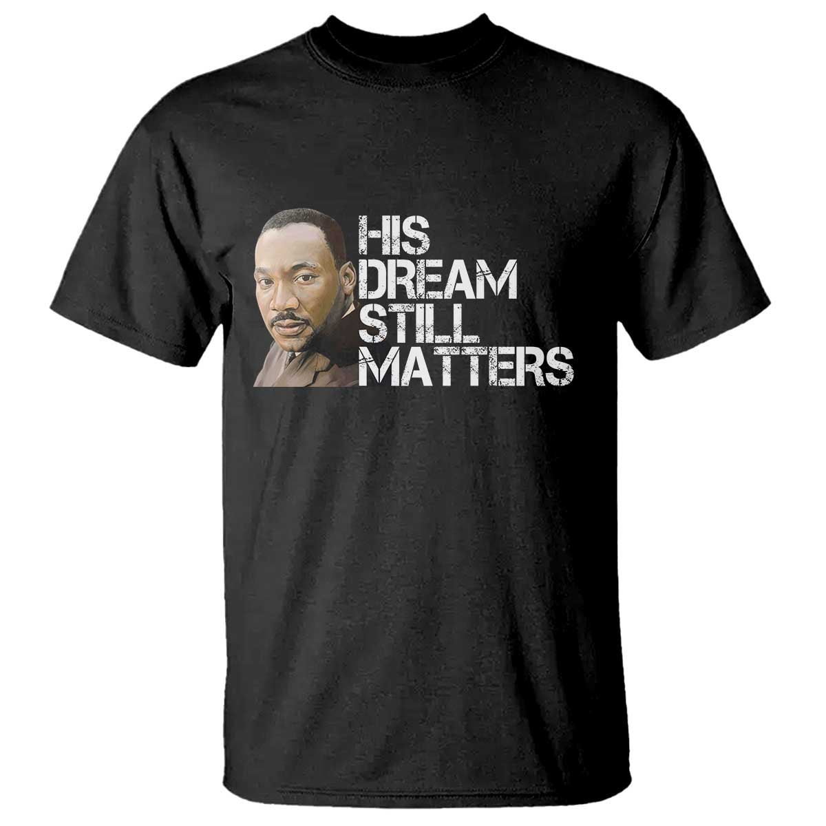 His Dream Still Matters T Shirt Martin Luther King Jr TS14 Black Print Your Wear