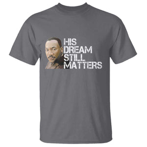 His Dream Still Matters T Shirt Martin Luther King Jr TS14 Charcoal Print Your Wear