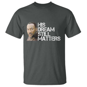 His Dream Still Matters T Shirt Martin Luther King Jr TS14 Dark Heather Print Your Wear