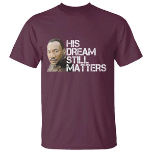 His Dream Still Matters T Shirt Martin Luther King Jr TS14 Maroon Print Your Wear